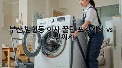 부산 범천동 이사 꿀팁🍯 포장이사 vs 일반이사 🤔