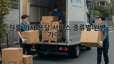 원룸 이사, 용달 서비스 종류별 완벽 가이드